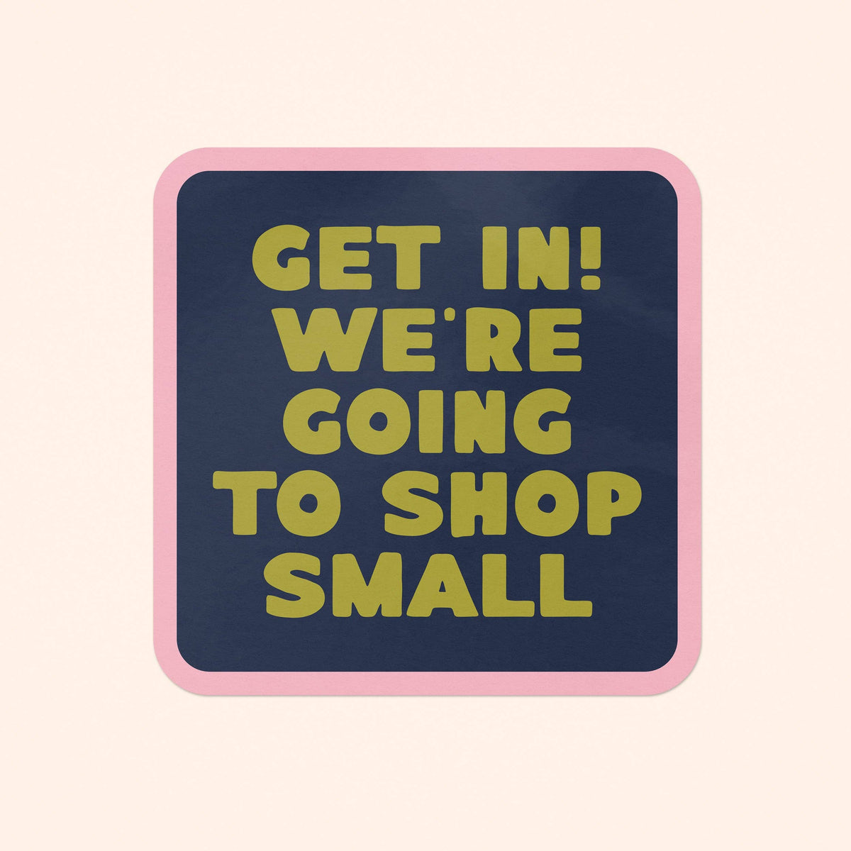 Get In! We&#39;re Going To Shop Small Vinyl Sticker