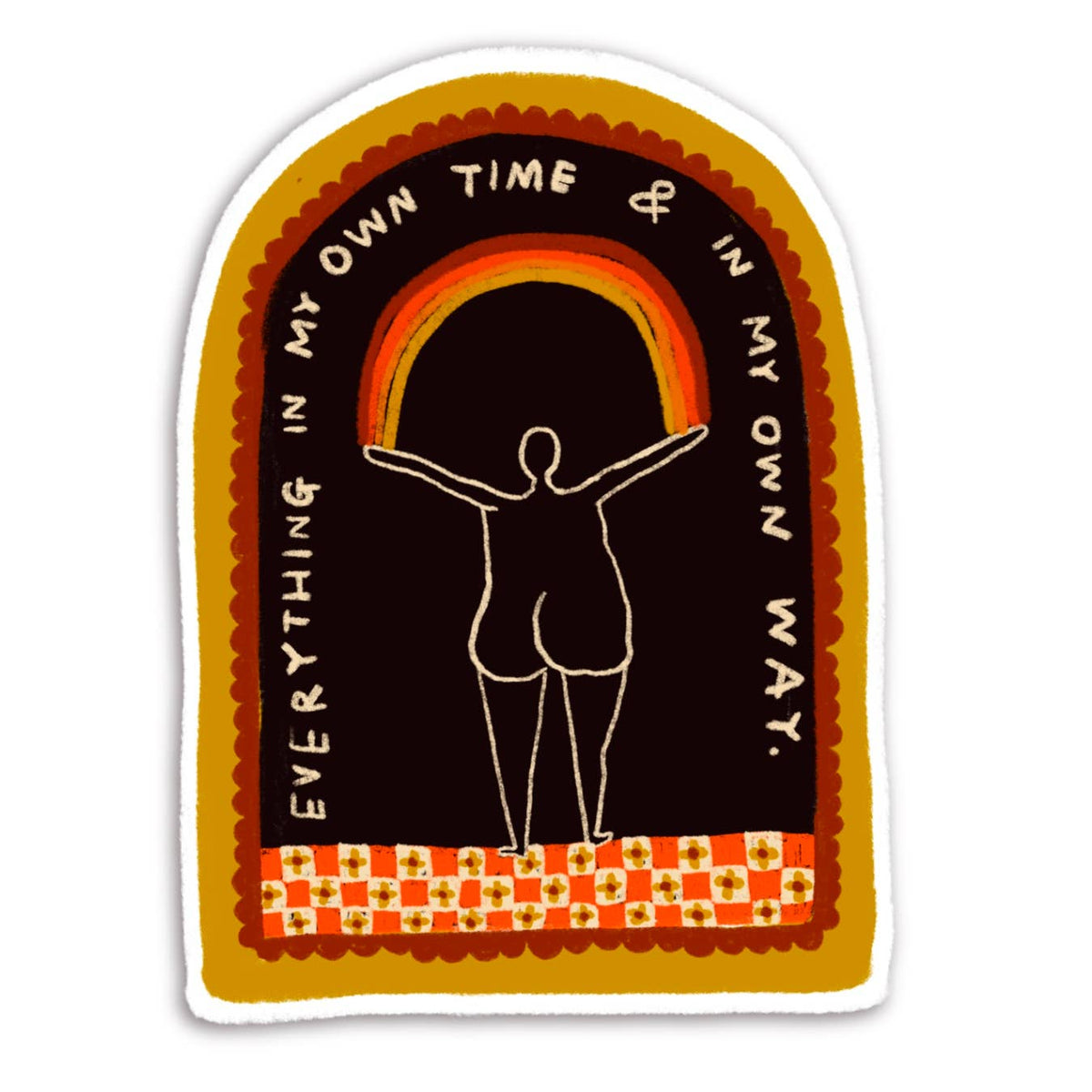 EVERYTHING IN MY OWN TIME AND WAY Sticker