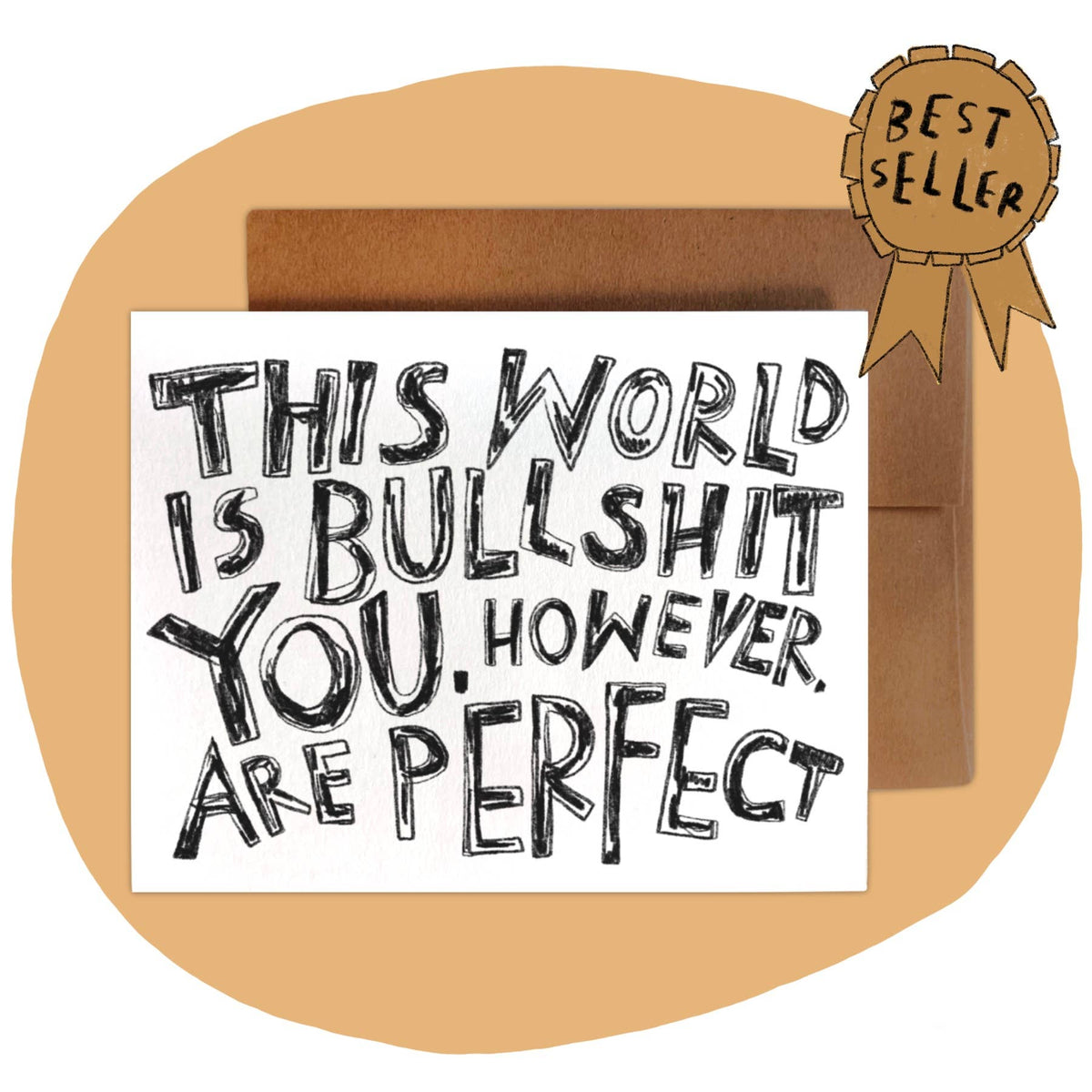 THIS WORLD IS BULLSHIT. YOU, HOWEVER, ARE PERFECT Card