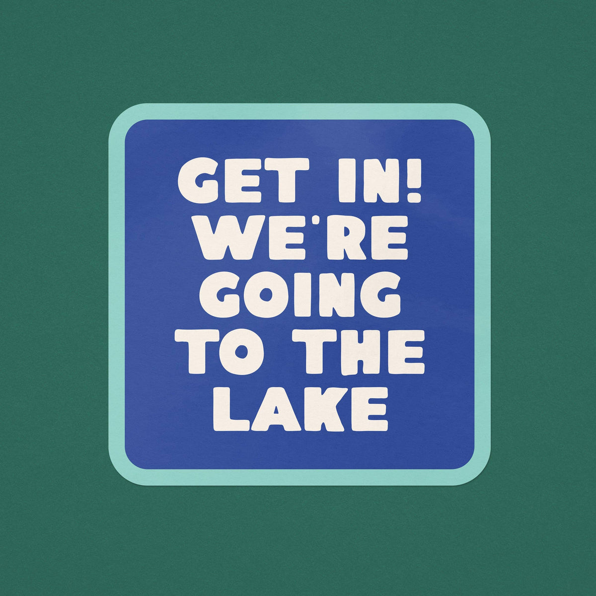 Get In! We&#39;re Going To The Lake Sticker