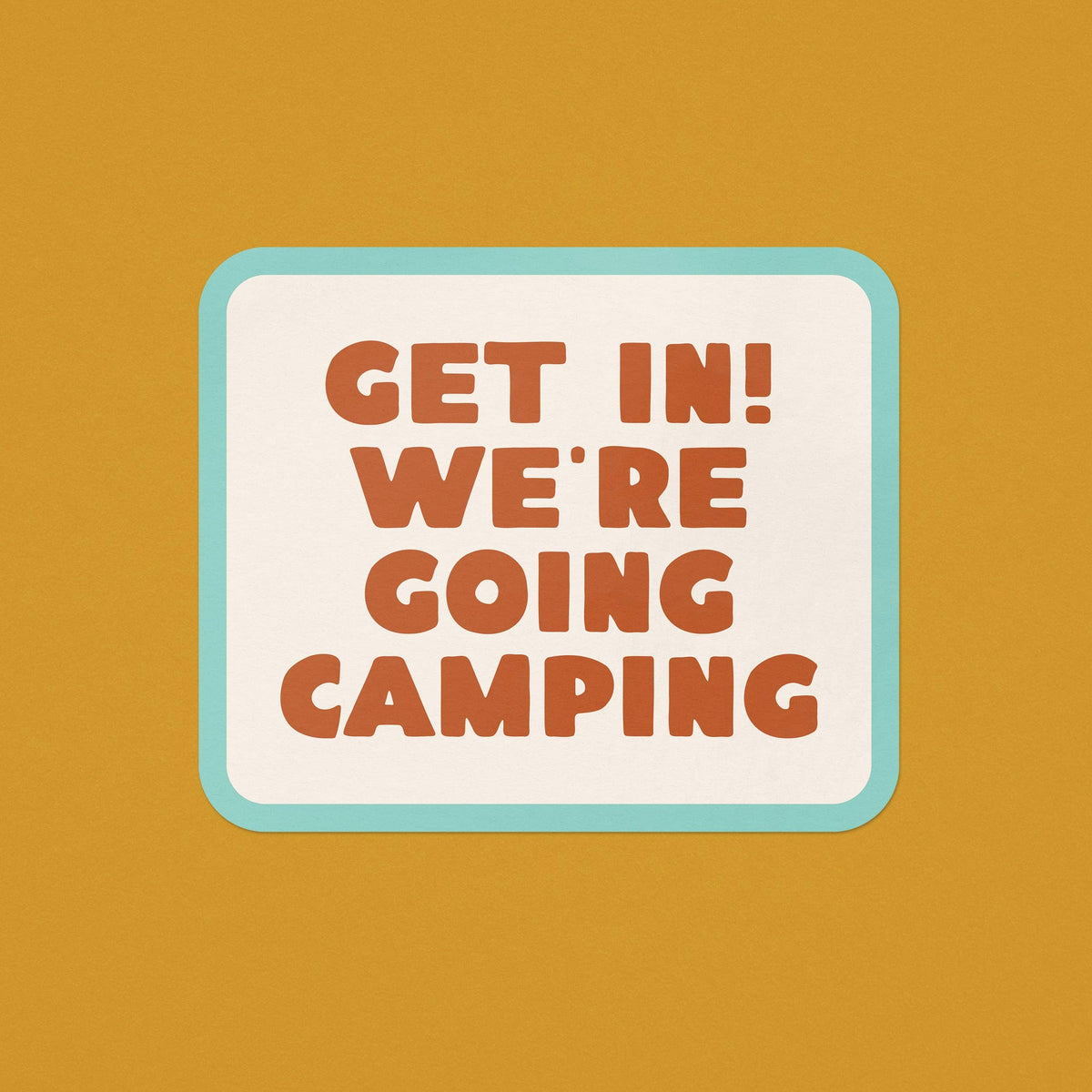 Get In! We&#39;re Going Camping Sticker