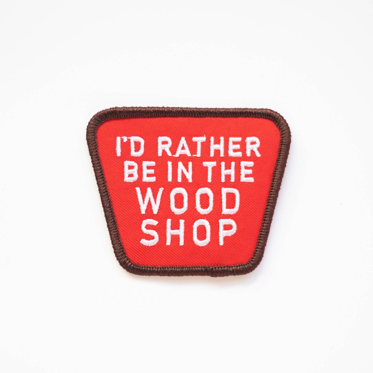 I'd Rather Be In The Wood Shop Embroidered Iron on Patch