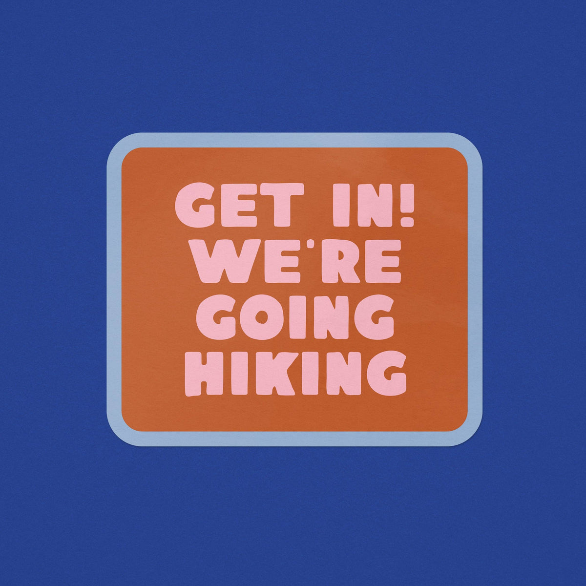 Get In! We&#39;re Going Hiking Sticker