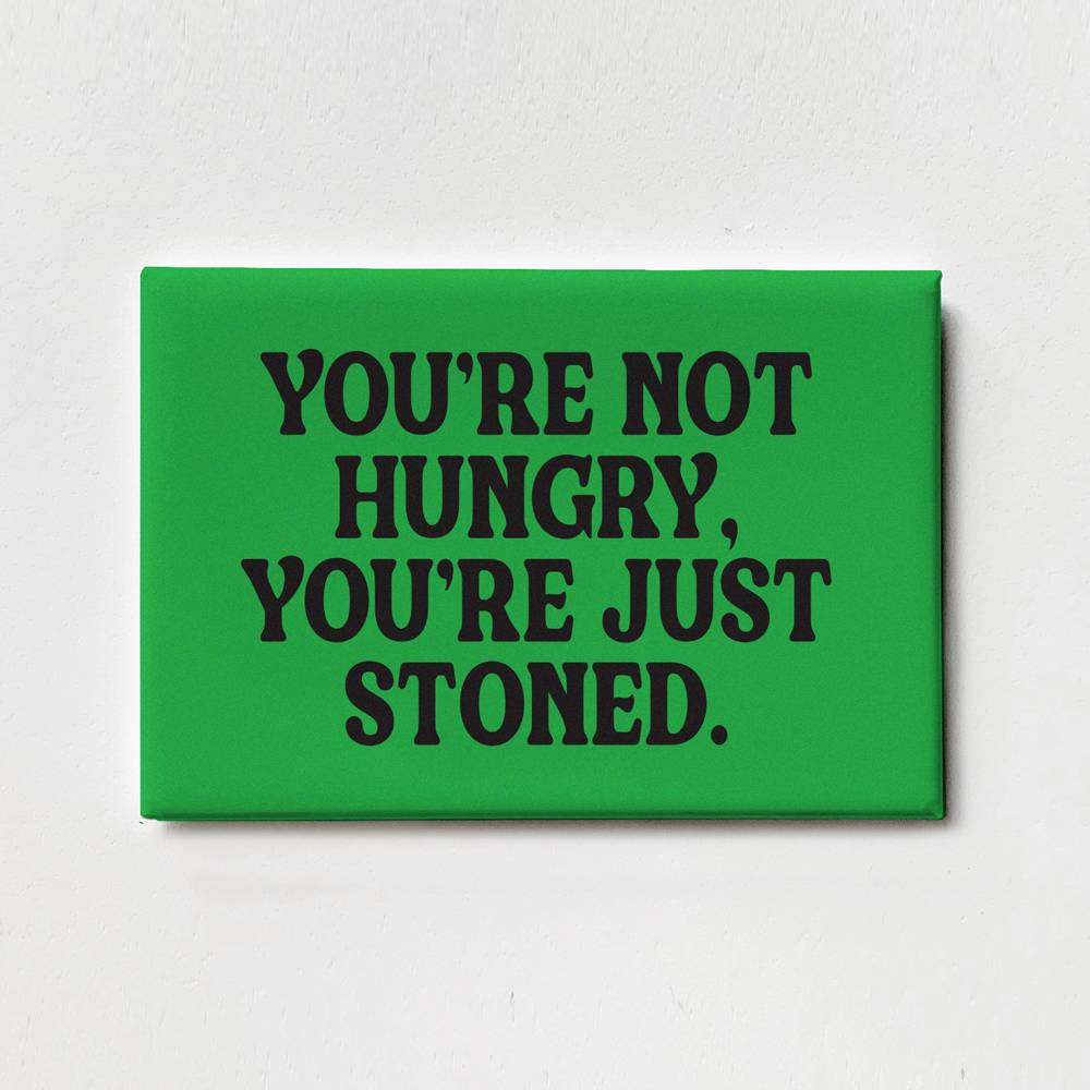 You&#39;re Not Hungry, You&#39;re Just Stoned Magnet